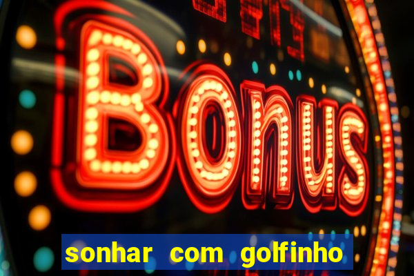 sonhar com golfinho jogo do bicho